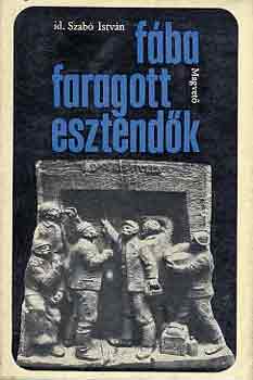 Szabó István id. - Fába faragott esztendők