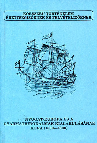 Poór János-Nyáry Gábor - Nyugat-Európa és a gyarmatbirodalmak kialakulásának kora (1500-1800)