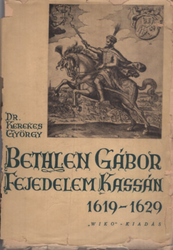 Dr. Kerekes Gy�rgy - Bethlen G�bor fejedelem Kass�n 1619-1629