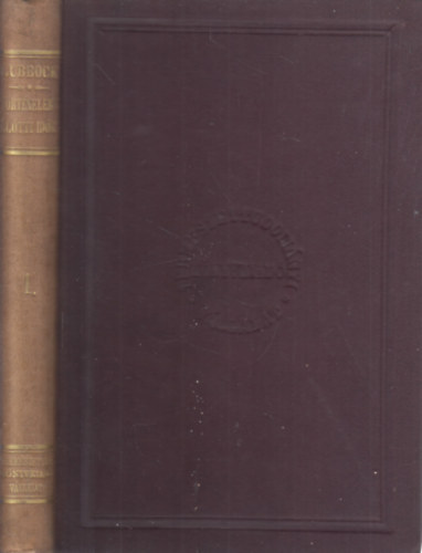 John Lubbock Sir - A történelem előtti idők I. kötet (megvilágítva a régi maradványok s az ujabbkori vadnépek életmódja és szokásai által)
