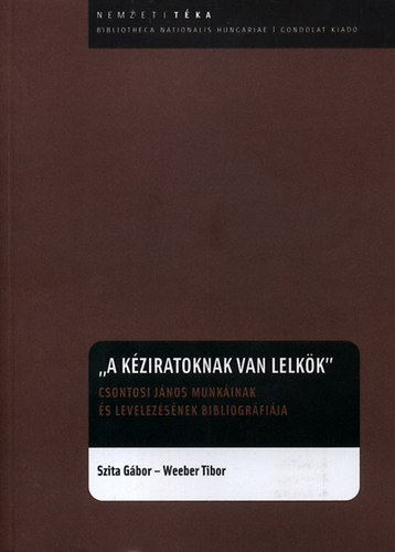 Szita Gbor; Weeber Tibor - "A kziratoknak is van lelkk" - Csontosi Jnos munkinak s levelezsnek biliogrfija