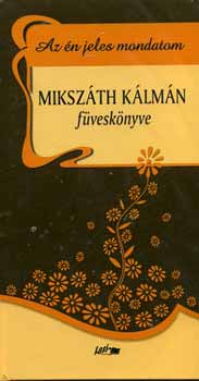 Mikszáth Kálmán - Az én jeles mondatom - Mikszáth Kálmán füveskönyve