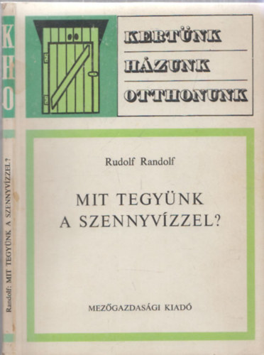 SZERZ Rudolf Randolf SZERKESZT Dr. Srkny Pl - Mit tegynk a szennyvzzel? - Kertnk, hzunk, otthonunk