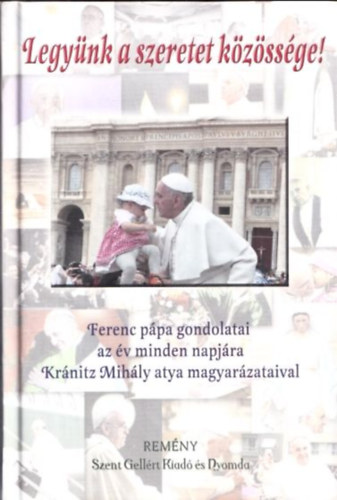 Krnitz Mihly  (szerk.) - Legynk a szeretet kzssge! (Ferenc Ppa gondolatai az v minden napjra Krnitz atya magyarzataival)