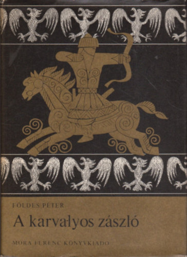 Földes Péter - A karvalyos zászló (Álmos fejedelem és Árpád nagyfejedelem életregénye - Győry Miklós rajzaival)