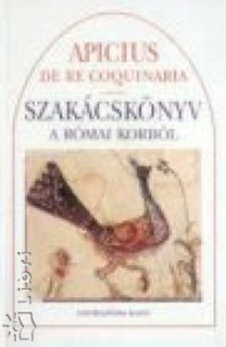 Marcus Gavius Apicius - Szakcsknyv a rmai korbl