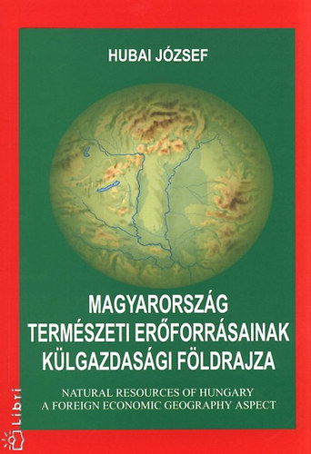 Hubai Jzsef - Magyarorszg termszeti erforrsainak klgazdasgi fldrajza