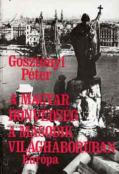 Gosztonyi Péter - A Magyar Honvédség a második világháborúban