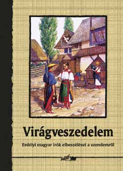 Vir�gveszedelem - Erd�lyi magyar �r�k elbesz�l�sei a szerelemr�l