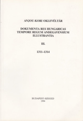 Krist� Gyula - Anjou-kori oklev�lt�r III. 1311-1314
