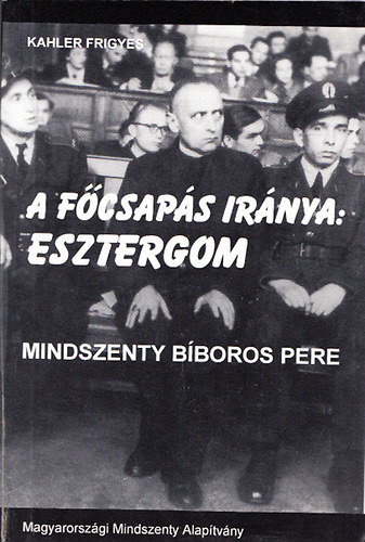 Kahler Frigyes - A fcsaps irnya:Esztergom (Mindszenty bboros pere)