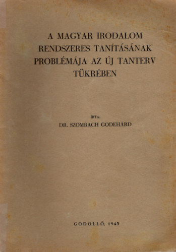 Dr. Szombach Godehárd - A magyar irodalom rendszeres tanításának problémája az új tanterv tükrében