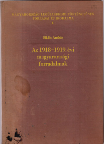 Sikls Andrs - Az 1918-1919. vi magyarorszgi forradalmak - Forrsok, feldolgozsok