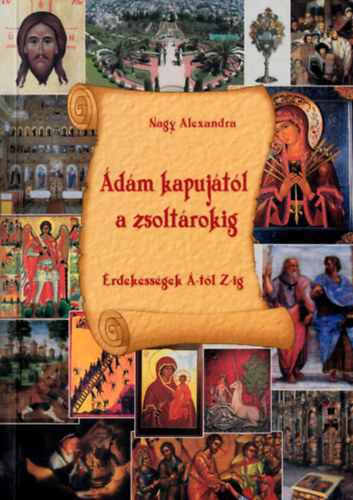 Nagy Alexandra - �d�m kapuj�t�l a zsolt�rokig (�rdekess�gek �-t�l Z-ig)