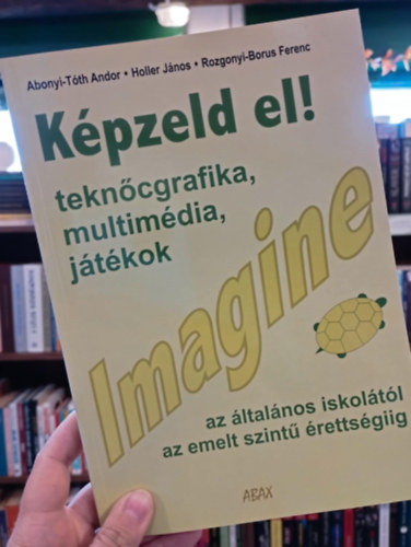 Holler Jnos, Rozgonyi-Borus Ferenc Abonyi-Tth Andor - Kpzeld el! Imagine. Tekncgrafika, multimdia, jtkok