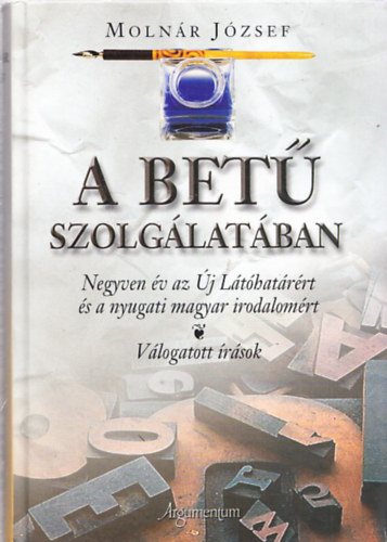 Molnr Jzsef - A bet szolglatban - Negyven v az j lthatrrt s a nyugati magyar irodalomrt (dediklt)