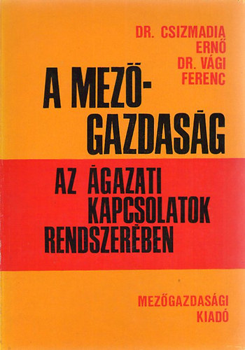 Dr. Csizmadia Ern; Dr. Vgi Ferenc - A mezgazdasg az gazati kapcsolatok rendszerben