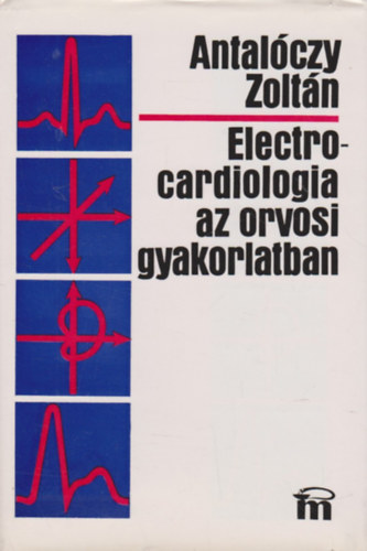 Antalczy Zoltn - Electrocardiologia az orvosi gyakorlatban