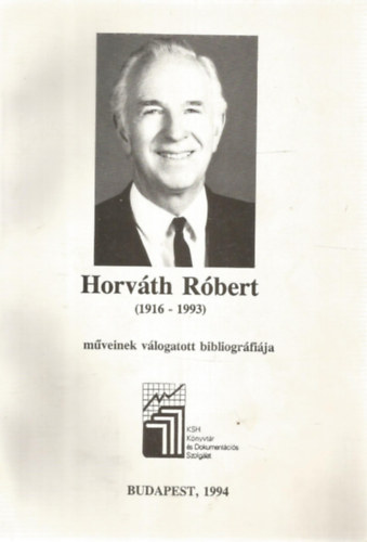 KSH Knyvtr s Dokumentcis Szolglat - Horvth Rbert (1916-1993) mveinek vlogatott bibliogrfija
