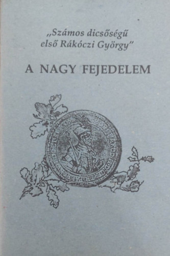 A nagy fejedelem - "Sz�mos dics�s�g� els� R�k�czi Gy�rgy"