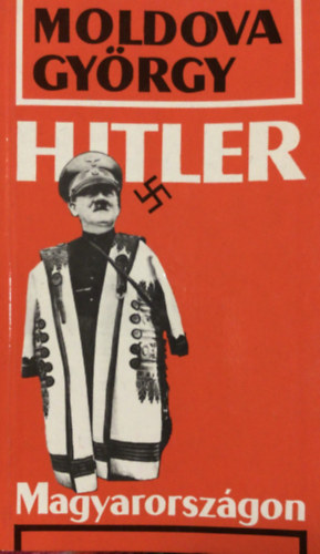Moldova Gyrgy - Hitler Magyarorszgon
