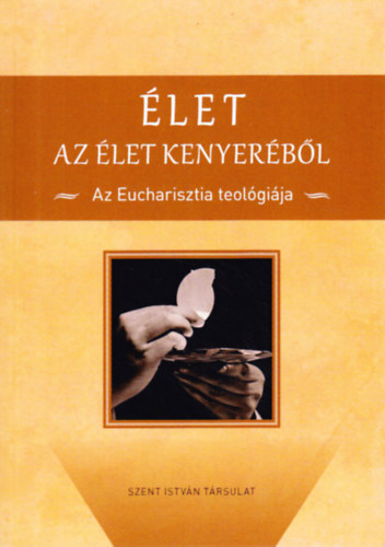 szerk. Pusks Attila Laurinyecz Mihly - let az let kenyerbl - Az Eucharisztia teolgija