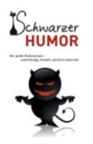 Schwarzer Humor - Der groe Zitatenschatz - scharfzngig, boshaft, politisch unkorrekt