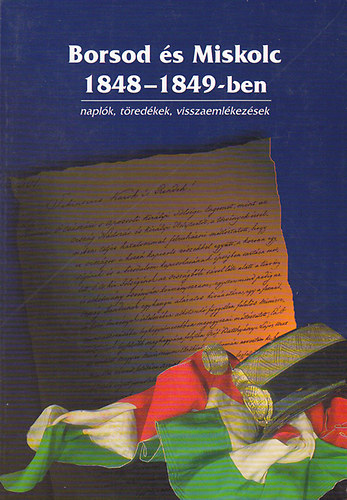 Dobrossy Istvn - Borsod s Miskolc 1848-1849-ben (Naplk, tredkek, visszaemlkezsek)
