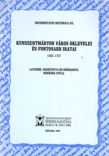 Benedek Gyula  (szerk.) - Kunszentmrton vros oklevelei s fontosabb iratai 1333-1737