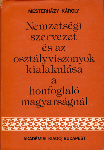 Mesterházy Károly - Nemzetiségi szervezet és az osztályviszonyok kialakulása a honfoglaló magyarságnál
