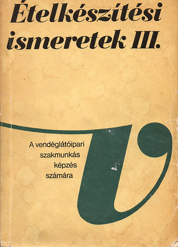 Pető Gyula - Ételkészítési ismeretek III. A vendéglátóipari szakmunkásképzés számára