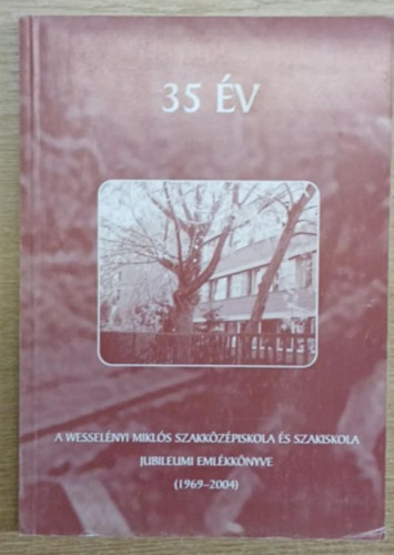 Tóthné Ujteleki Ilona Kunsági Tímea - 35 év a Wesselényi Miklós Szakközépiskola és Szakiskola jubileumi emlékkönyve (1969-2004)