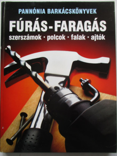 SZERKESZTŐ Barabás András - Fúrás-faragás SZERSZÁMOK POLCOK FALAK AJTÓK