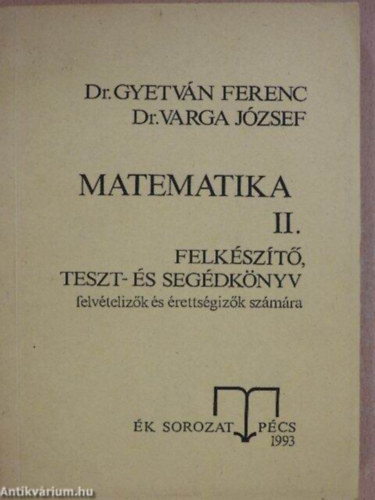 Dr. Gyetván Ferenc-Dr. Varga József - Matematika I-II. felkészítő, teszt- és segédkönyv felvételizők és érettségizők számára ÉK sorozat Pécs 1993