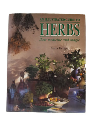 Anna Kruger - An Illustrated Guide to Herbs: Their Medicine and Magic