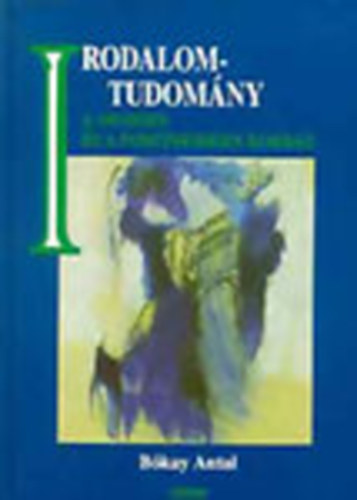 Bkay Antal - Irodalomtudomny a modern s a posztmodern korban