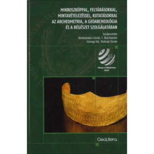 Bartosiewicz Lszl - T. Br Katalin - Smegi Pl - Trcsik Tnde - Mikroszkppal, feltrsokkal, mintavtelezssel, kutatsokkal az archeometria, a geoarcheolgia s a rgszet szolglatban