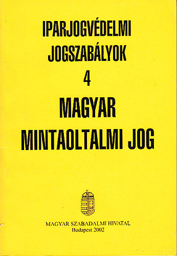 Dr. Ficsor MIhly  (szerk.) - Magyar mintaoltalmi jog (Iparjogvdelmi jogszablyok 4)