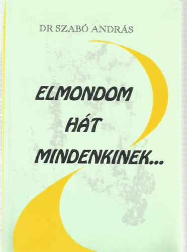 Dr Szab� Andr�s - Elmondom h�t mindenkinek