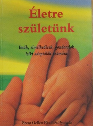 Fa�ghy Rich�rd - �letre sz�let�nk- Im�k, elm�lked�sek, gondolatok lelki adopt�l�k sz�m�ra