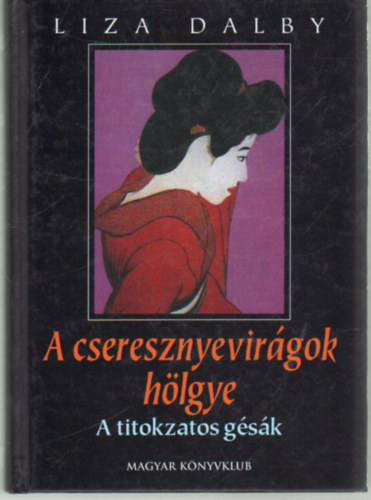 Liza Dalby - A cseresznyevirágok hölgye (A titokzatos gésák)