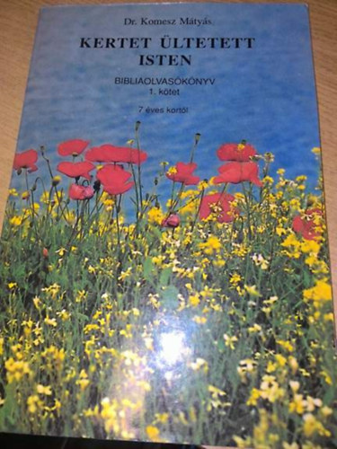 Dr Komesz M�ty�s - Kertet �ltetett Isten - Bibliaolvas�k�nyv 1.k�tet