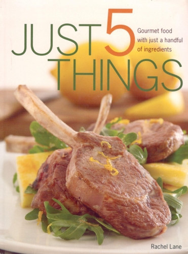 Just 5 Things - Gourmet Food with Just a Handful of Ingredients