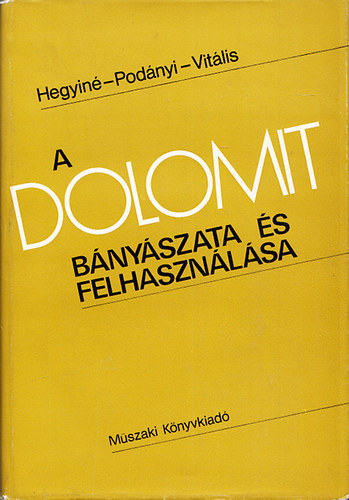 Hegyi Istvnn Pak Jlia; Podnyi Tibor; Dr. Vitlis Gyrgy - A dolomit bnyszata s felhasznlsa
