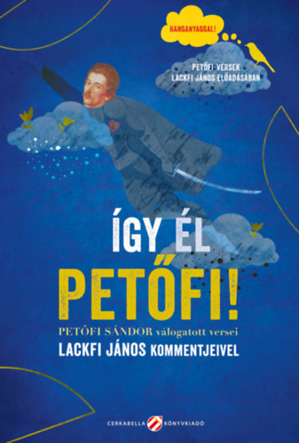 Petőfi Sándor Lackfi János - Így él Petőfi! - Petőfi Sándor válogatott versei Lackfi János kommentjeivel