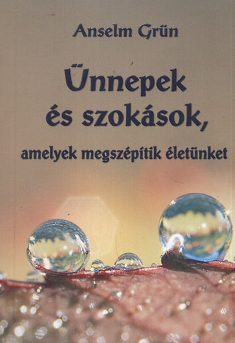 Anselm Gr�n - �nnepek �s szok�sok, amelyek megsz�p�tik �let�nket