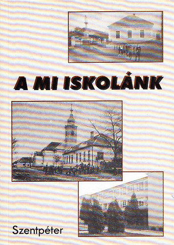 Vrbel Edit  (sszell.) - A mi iskolnk - A szentpteri magyar oktatsgy fl vszzada