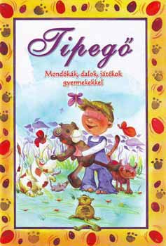 Tipegő - Mondókák, dalok, játékok gyermekekkel