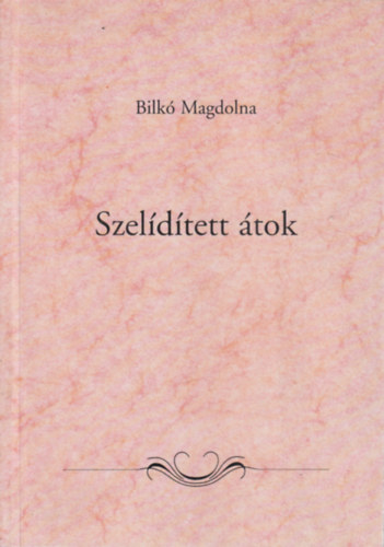 Bilk� Magdolna - Szel�d�tett �tok (versek)