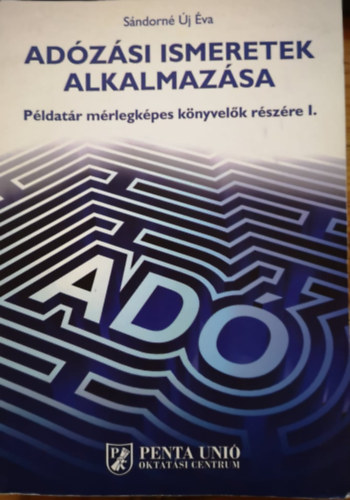 Sándorné Új Éva - Adózási ismeretek alkalmazása - Példatár mérlegképes könyvelők részére I.